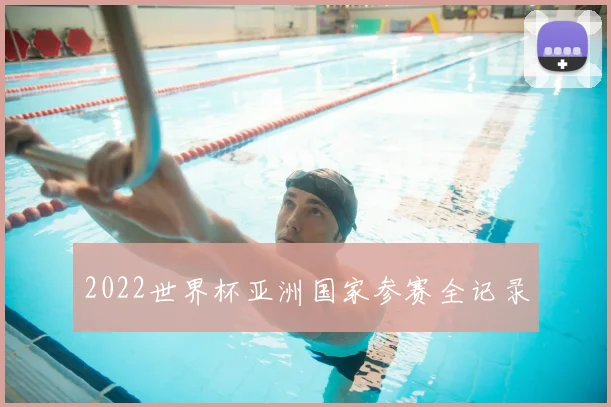 2022世界杯亚洲国家参赛全记录